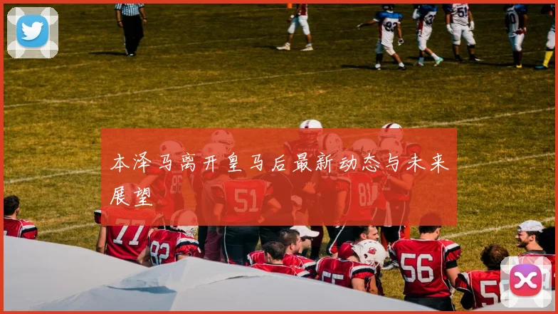 本泽马离开皇马后最新动态与未来展望